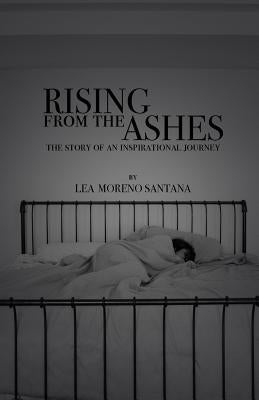 Rising from the Ashes: The Story of an Inspirational Journey by Santana, L. M.