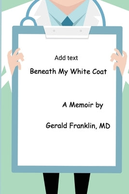 Beneath My White Coat by Franklin, Gerald