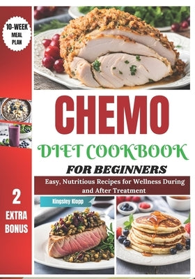 Chemo Diet Cookbook for Beginners: Easy, Nutritious Recipes for Wellness During and After Treatment by Klopp, Kingsley