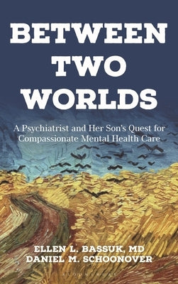 Between Two Worlds: A Psychiatrist and Her Son's Quest for Compassionate Mental Health Care by Bassuk, Ellen