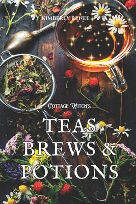 Cottage Witch's: Teas Brews & Potions by Renee, Kimberly