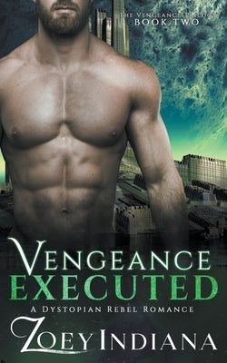 Vengeance Executed - A Dystopian Rebel Romance by Indiana, Zoey