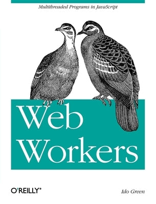 Web Workers: Multithreaded Programs in JavaScript by Green, Ido