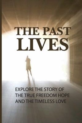 The Past Lives: Explore The Story Of The True Freedom Hope And The Timeless Love: Reincarnation Meaning by Bourgoin, Emmaline