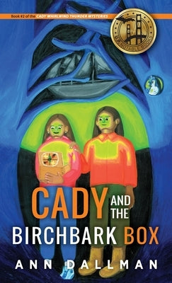 Cady and the Birchbark Box: A Cady Whirlwind Thunder Mystery by Dallman, Ann