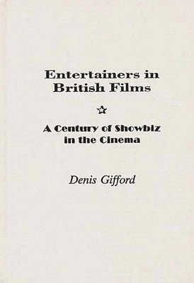 Entertainers in British Films: A Century of Showbiz in the Cinema by Gifford, Dennis