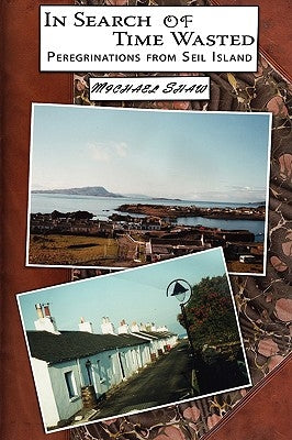 In Search of Time Wasted: Peregrinations from Seil Island by Shaw, Michael