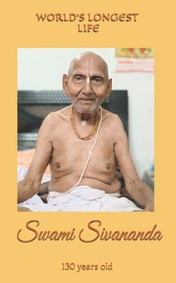 World's Longest Life: 130 years old Swami Sivananda by Sinha, Sarmila