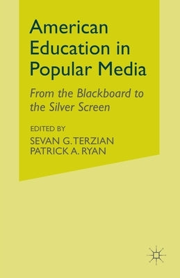 American Education in Popular Media: From the Blackboard to the Silver Screen by Terzian, S.