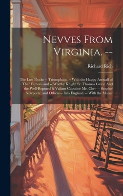 Nevves From Virginia. --: The Lost Flocke -- Triumphant. -- With the Happy Arriuall of That Famous and -- Worthy Knight Sr. Thomas Gates: And th by Rich, Richard