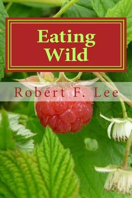 Eating Wild by Lee, Robert F.