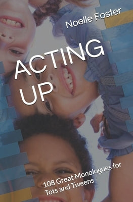 Acting Up: 108 Great Monologues for Tots and Tweens by Foster, Noelle