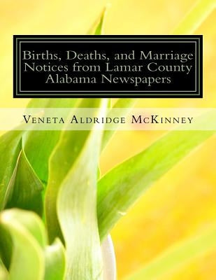 Births, Deaths, and Marriage Notices from Lamar County Alabama Newspapers by McKinney, Veneta Aldridge