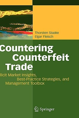 Countering Counterfeit Trade: Illicit Market Insights, Best-Practice Strategies, and Management Toolbox by Staake, Thorsten