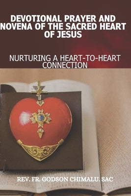 Devotional Prayer and Novena of the Sacred Heart of Jesus: Nurturing a Heart-To-Heart Connection by Chimalu Sac, Godson