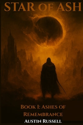 Star of Ash: Book I: Ashes of Remembrance by Russell, Austin