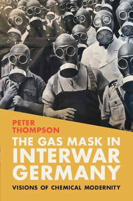 The Gas Mask in Interwar Germany by Thompson, Peter
