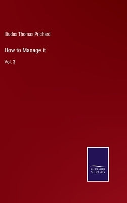 How to Manage it: Vol. 3 by Prichard, Iltudus Thomas