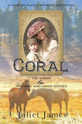 Coral - The Widow and the Man Who Loved Horses: Montana Western Romance by James, Juliet