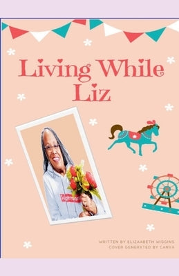 Living While Liz by Wiggins, Elizabeth