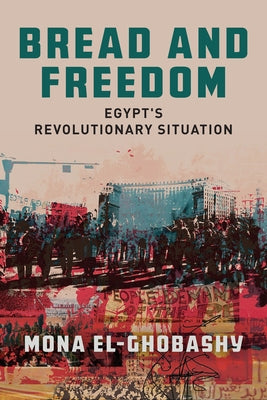 Bread and Freedom: Egypt's Revolutionary Situation by El-Ghobashy, Mona