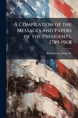 A Compilation of the Messages and Papers of the Presidents, 1789-1908 by Richardson, James D. (James Daniel) 184