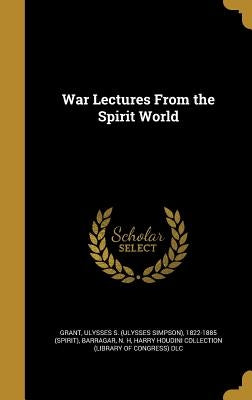 War Lectures From the Spirit World by Grant, Ulysses S. (Ulysses Simpson) 182