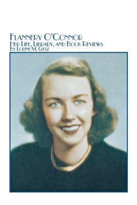 Flannery O'Connor Her Life, Library, and Book Reviews by Getz, Lorine M.