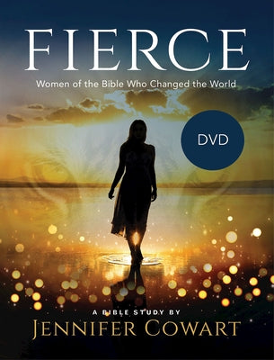 Fierce - Women's Bible Study Video Content: Women of the Bible Who Changed the World by Cowart, Jennifer