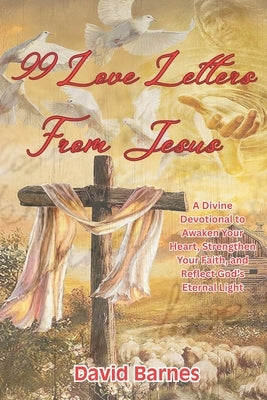 99 Love Letters From Jesus: Love Letters From Jesus by Barnes, David