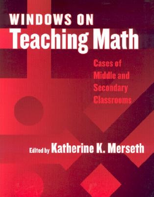 Windows on Teaching Math: Cases of Middle and Secondary Classrooms by Merseth, Katherine K.
