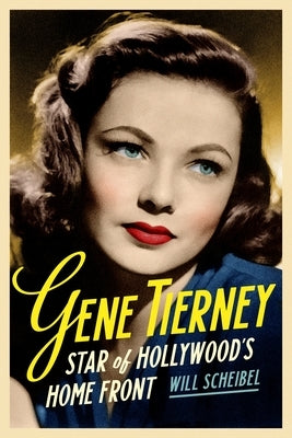 Gene Tierney: Star of Hollywood's Home Front by Scheibel, Will