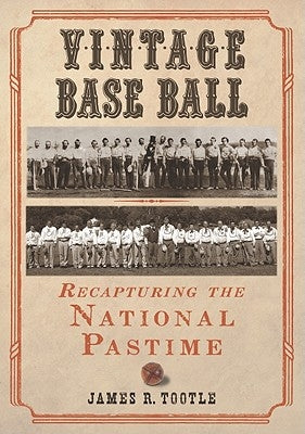 Vintage Base Ball: Recapturing the National Pastime by Tootle, James R.