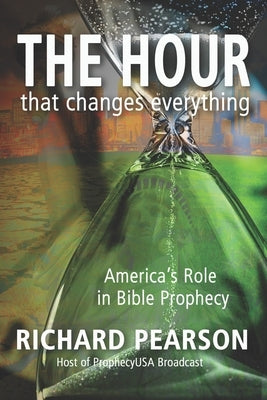 THE HOUR That Changes Everything: America's Role in Bible Prophecy by Pearson, Richard