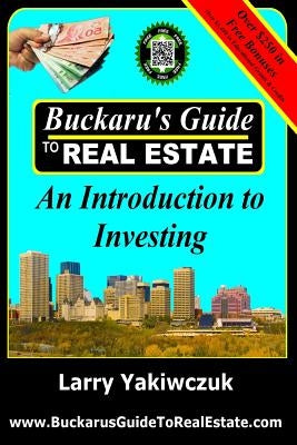 Buckaru's Guide to Real Estate: An Introduction to Investing by Yakiwczuk, Larry