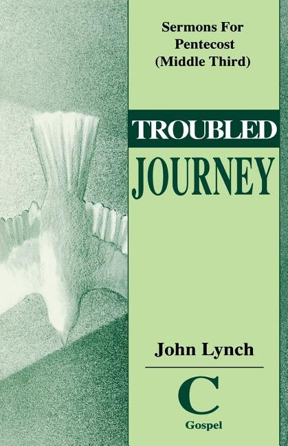 Troubled Journey: Sermons for Pentecost (Middle Third) Cycle C Gospel Texts by Lynch, John