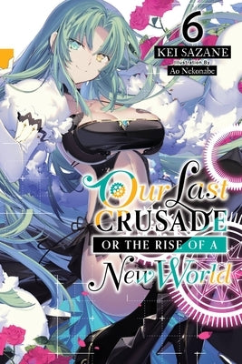 Our Last Crusade or the Rise of a New World, Vol. 6 (Light Novel) by Sazane, Kei