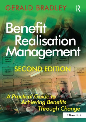 Benefit Realisation Management: A Practical Guide to Achieving Benefits Through Change by Bradley, Gerald
