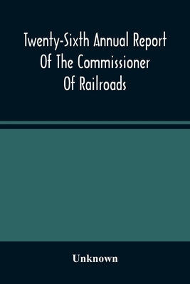 Twenty-Sixth Annual Report Of The Commissioner Of Railroads And Telegraphs To The Governor Of The State Of Ohio For The Year 1893 by Unknown