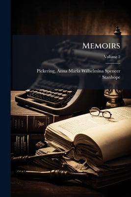Memoirs; Volume 2 by Pickering, Anna Maria Wilhelmina Spencer