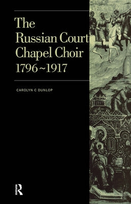 Russian Court Chapel Choir: 1796-1917 by Dunlop, Carolyn C.