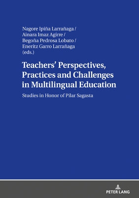 Teachers' Perspectives, Practices and Challenges in Multilingual Education by Ipi Larraga, Nagore