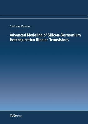 Advanced Modeling of Silicon-Germanium Heterojunction Bipolar Transistors by Pawlak, Andreas