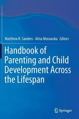 Handbook of Parenting and Child Development Across the Lifespan by Sanders, Matthew R.
