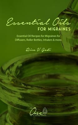 Essential Oils for Migraines: Essential Oil Recipes for Migraines for Diffusers, Roller Bottles, Inhalers & More. by Gadi, Rica V.
