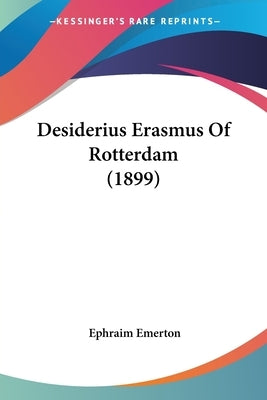 Desiderius Erasmus Of Rotterdam (1899) by Emerton, Ephraim