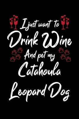 I Just Wanna Drink Wine And Pet My Catahoula Leopard Dog by Designs, Hopeful