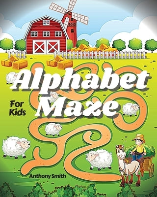 NEW!! Alphabet Maze Puzzle For Kids: Fun and Challenging Mazes For Kids Ages 4-8, 8-12 Workbook For Games, Puzzles and Problem-Solving (Maze Activity by Smith, Anthony