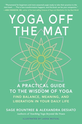 Yoga Off the Mat: A Practical Guide to the Wisdom of Yoga--Find Balance, Meaning, and Liberation in Your Daily Life by Rountree, Sage