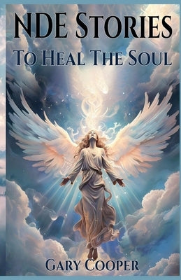 NDE Stories: To Heal The Soul by Cooper, Gary